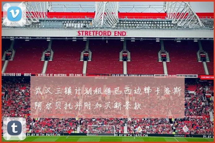 武汉三镇计划租借巴西边锋卡洛斯阿尔贝托并附加买断条款