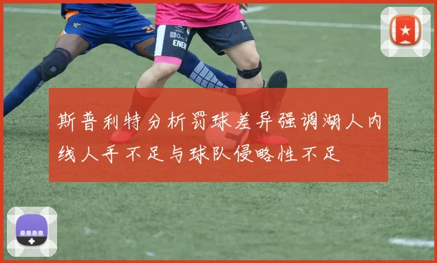 斯普利特分析罚球差异强调湖人内线人手不足与球队侵略性不足