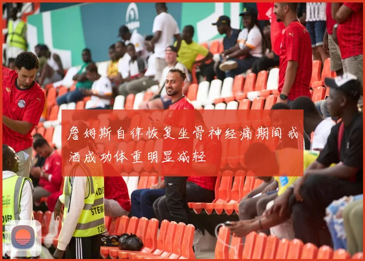 詹姆斯自律恢复坐骨神经痛期间戒酒成功体重明显减轻